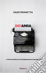 Infamia: L'informazione tra manipolazione e repressione. E-book. Formato EPUB ebook