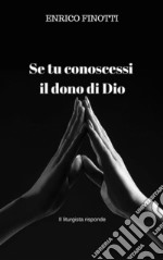 Se tu conoscessi il dono di Dio: Il liturgista risponde. E-book. Formato EPUB ebook