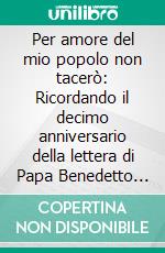 Per amore del mio popolo non tacerò: Ricordando il decimo anniversario della lettera di Papa Benedetto alla Chiesa in Cina. E-book. Formato EPUB ebook di Cardinal Joseph Zen