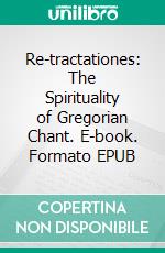 Re-tractationes: The Spirituality of Gregorian Chant. E-book. Formato EPUB ebook