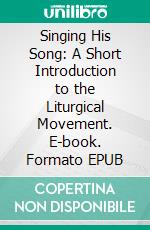 Singing His Song: A Short Introduction to the Liturgical Movement. E-book. Formato EPUB ebook di Thomas M. Kocik