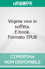 Virginia vive in soffitta. E-book. Formato EPUB ebook