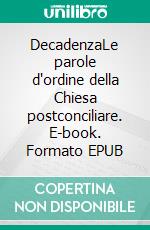DecadenzaLe parole d'ordine della Chiesa postconciliare. E-book. Formato EPUB ebook