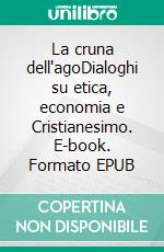 La cruna dell'agoDialoghi su etica, economia e Cristianesimo. E-book. Formato EPUB ebook