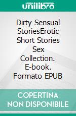 Dirty Sensual StoriesErotic Short Stories Sex Collection. E-book. Formato EPUB ebook