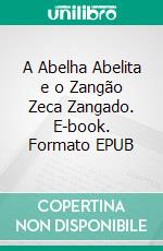 A Abelha Abelita e o Zangão Zeca Zangado. E-book. Formato EPUB ebook