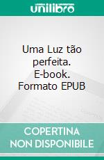 Uma Luz tão perfeita. E-book. Formato EPUB ebook