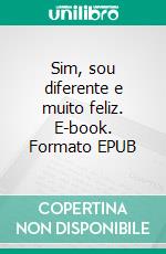 Sim, sou diferente e muito feliz. E-book. Formato EPUB ebook