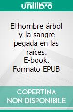 El hombre árbol y la sangre pegada en las raíces. E-book. Formato EPUB ebook