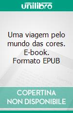 Uma viagem pelo mundo das cores. E-book. Formato EPUB ebook