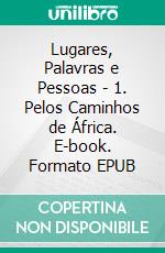 Lugares, Palavras e Pessoas - 1. Pelos Caminhos de África. E-book. Formato EPUB