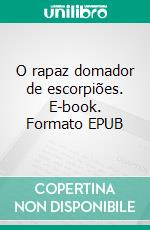 O rapaz domador de escorpiões. E-book. Formato EPUB ebook