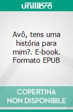 Avô, tens uma história para mim?. E-book. Formato EPUB ebook