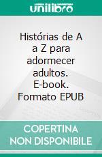 Histórias de A a Z para adormecer adultos. E-book. Formato EPUB ebook