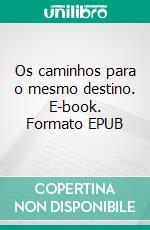 Os caminhos para o mesmo destino. E-book. Formato EPUB ebook