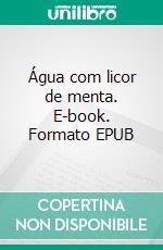 Água com licor de menta. E-book. Formato EPUB ebook