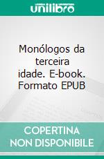 Monólogos da terceira idade. E-book. Formato EPUB ebook