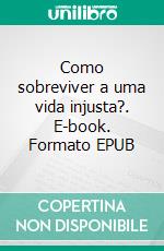 Como sobreviver a uma vida injusta?. E-book. Formato EPUB ebook
