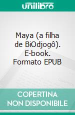 Maya (a filha de BiOdjogô). E-book. Formato EPUB ebook