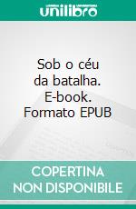 Sob o céu da batalha. E-book. Formato EPUB ebook