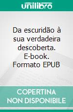 Da escuridão à sua verdadeira descoberta. E-book. Formato EPUB ebook