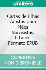 Cartas de Filhas Artistas para Mães Narcisistas. E-book. Formato EPUB ebook