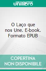 O Laço que nos Une. E-book. Formato EPUB ebook