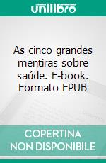 As cinco grandes mentiras sobre saúde. E-book. Formato EPUB ebook