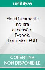 Metafísicamente noutra dimensão. E-book. Formato EPUB ebook