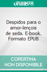 Despidos para o amor-lençois de seda. E-book. Formato EPUB ebook
