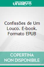 Confissões de Um Louco. E-book. Formato EPUB ebook