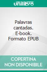 Palavras cantadas. E-book. Formato EPUB ebook