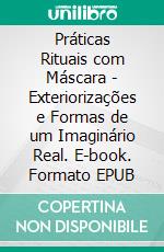 Práticas Rituais com Máscara - Exteriorizações e Formas de um Imaginário Real. E-book. Formato EPUB ebook