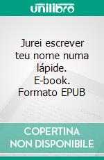 Jurei escrever teu nome numa lápide. E-book. Formato EPUB ebook