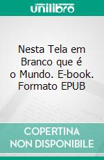 Nesta Tela em Branco que é o Mundo. E-book. Formato EPUB ebook