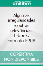 Algumas irregularidades e outras relevâncias. E-book. Formato EPUB ebook