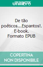 De tão poéticos...Espantos!. E-book. Formato EPUB ebook