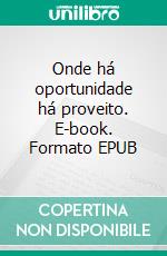 Onde há oportunidade há proveito. E-book. Formato EPUB ebook