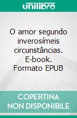 O amor segundo inverosímeis circunstâncias. E-book. Formato EPUB ebook