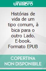 Histórias de vida de um tipo comum, à bica para o outro Lado. E-book. Formato EPUB ebook