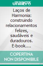 Laços de Harmonia: construindo relacionamentos felizes, saudáveis e duradouros. E-book. Formato EPUB ebook