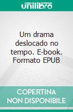 Um drama deslocado no tempo. E-book. Formato EPUB ebook
