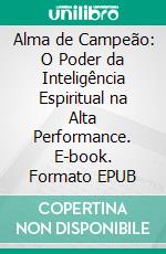Alma de Campeão: O Poder da Inteligência Espiritual na Alta Performance. E-book. Formato EPUB ebook