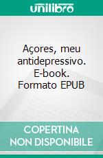 Açores, meu antidepressivo. E-book. Formato EPUB ebook