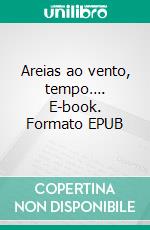 Areias ao vento, tempo…. E-book. Formato EPUB ebook