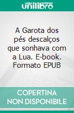 A Garota dos pés descalços que sonhava com a Lua. E-book. Formato EPUB ebook