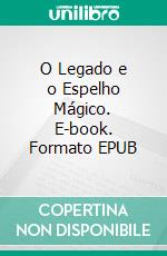 O Legado e o Espelho Mágico. E-book. Formato EPUB ebook