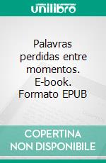Palavras perdidas entre momentos. E-book. Formato EPUB ebook