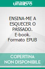 ENSINA-ME A ESQUECER O PASSADO. E-book. Formato EPUB ebook