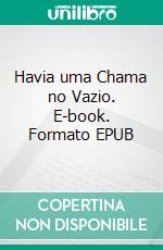 Havia uma Chama no Vazio. E-book. Formato EPUB ebook